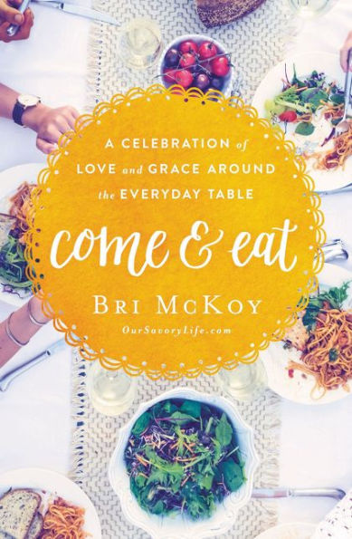 Come and Eat: A Celebration of Love Grace Around the Everyday Table