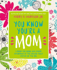 Title: You Know You're a Mom: A Book for Moms Who Spend Saturdays at the Soccer Field Instead of the Spa, Author: Harry Harrison