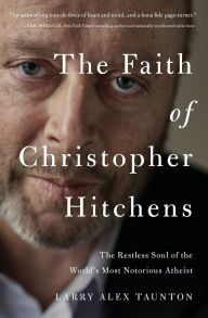 Title: The Faith of Christopher Hitchens: The Restless Soul of the World's Most Notorious Atheist, Author: Larry Alex Taunton