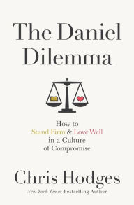 Title: The Daniel Dilemma: How to Stand Firm and Love Well in a Culture of Compromise, Author: Chris Hodges