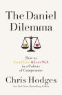 The Daniel Dilemma: How to Stand Firm and Love Well in a Culture of Compromise