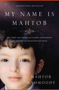 Title: My Name Is Mahtob: A Daring Escape, a Life of Fear, and the Forgiveness That Set Me Free, Author: Mahtob Mahmoody
