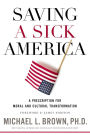 Saving a Sick America: A Prescription for Moral and Cultural Transformation