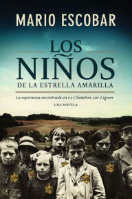 Title: Los niños de la estrella amarilla: La esperanza encontrada en Le Chambon-Sur-Lignon, Author: Mario Escobar