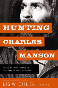 Title: Hunting Charles Manson: The Quest for Justice in the Days of Helter Skelter, Author: Lis Wiehl