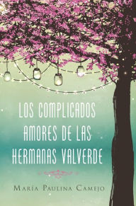 Title: complicados amores de las hermanas Valverde, Author: Maria Paulina Camejo