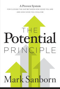 Title: The Potential Principle: A Proven System for Closing the Gap Between How Good You Are and How Good You Could Be, Author: Mark Sanborn