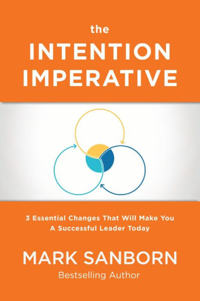 The Intention Imperative: 3 Essential Changes That Will Make You A Successful Leader Today