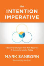 The Intention Imperative: 3 Essential Changes That Will Make You A Successful Leader Today