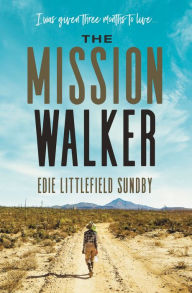 Title: The Mission Walker: I was given three months to live..., Author: Edie Littlefield Sundby