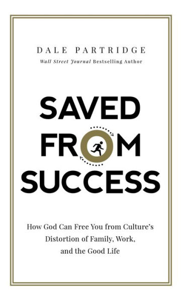 Saved from Success: How God Can Free You Culture's Distortion of Family, Work, and the Good Life