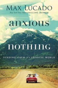 Title: Anxious for Nothing: Finding Calm in a Chaotic World, Author: Max Lucado