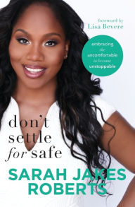 Title: Don't Settle for Safe: Embracing the Uncomfortable to Become Unstoppable, Author: Sarah Jakes Roberts