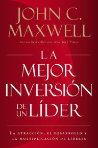 Title: La mejor inversión de un líder: La atracción, el desarrollo y la multiplicación de líderes (The Leader's Greatest Return, Spanish Edition), Author: John C. Maxwell