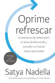 Title: Oprime refrescar: La aventura de redescubrir el alma de Microsoft y concebir un futuro mejor para todos, Author: Satya Nadella