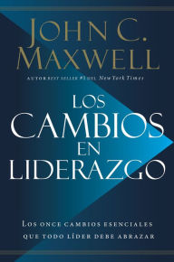 Title: Los cambios en liderazgo: Los once cambios esenciales que todo líder debe abrazar, Author: John C. Maxwell