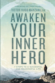 Title: Awaken Your Inner Hero: 7 Steps to a Successful and Meaningful Life, Author: Victor Hugo Manzanilla