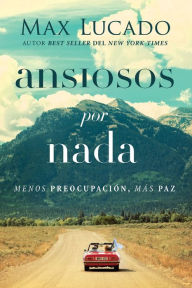 Title: Ansiosos Por NADA: Menos Preocupaciï¿½n, Mï¿½s Paz, Author: Max Lucado