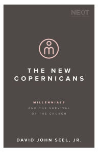 Title: The New Copernicans: Millennials and the Survival of the Church, Author: David John Seel Jr.