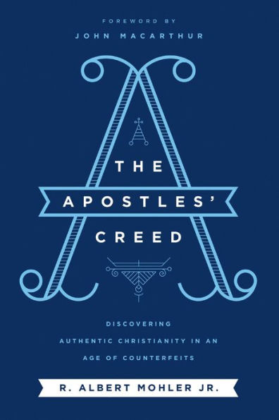 The Apostles' Creed: Discovering Authentic Christianity in an Age of Counterfeits