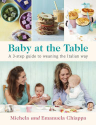 Title: Baby at the Table: A 3-Step Guide to Weaning the Italian Way, Author: Michela Chiappa