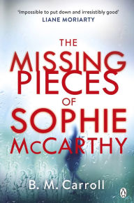Free download ebooks in jar format The Missing Pieces of Sophie McCarthy: 'Impossible to put down and irresistibly good' Liane Moriarty by B M Carroll