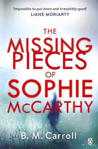 Free pdf downloading books The Missing Pieces of Sophie McCarthy: 'Impossible to put down and irresistibly good' Liane Moriarty 9780718186722 RTF MOBI in English by B M Carroll