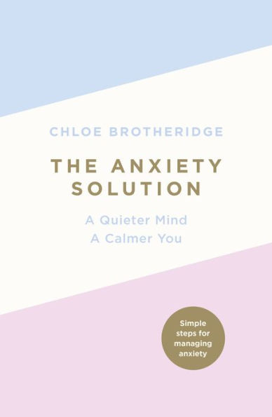 The Anxiety Solution: a Quieter Mind, Calmer You