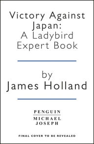 Title: Victory Against Japan: A Ladybird Expert Book, Author: James Holland