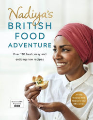 Title: Nadiya's British Food Adventure: Over 120 Fresh, Easy and Enticing New Recipes, Author: Nadiya Hussain