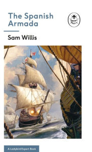 Title: The Spanish Armada: A Ladybird Expert Book, Author: Sam Willis