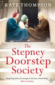Title: The Stepney Doorstep Society: The remarkable true story of the women who ruled the East End through war and peace, Author: Kate Thompson