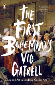 Title: The First Bohemians: Life and Art in London's Golden Age, Author: Vic Gatrell