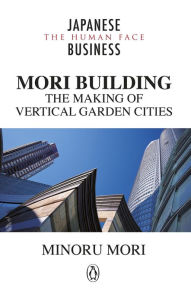 Title: MORI Building: The Making of Vertical Garden Cities, Author: Minoru Mori