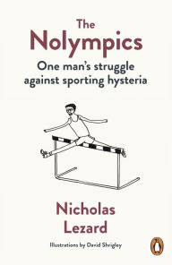 Title: The Nolympics: One Man's Struggle Against Sporting Hysteria, Author: Nicholas  Lezard