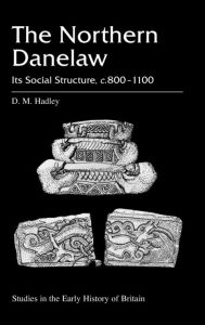 Title: The Northern Danelaw: Its Social Structure, c.800-1100, Author: D.M. Hadley