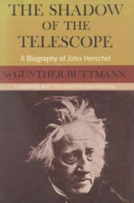 Title: The Shadow of the Telescope: A Biography of John Herschel, Author: Gunther Buttman
