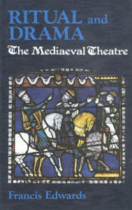 Title: Ritual and Drama: The Medieval Theatre, Author: Francis Edwards