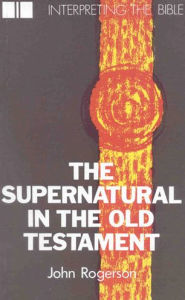 Title: The Supernatural in the Old Testament, Author: John Rogerson
