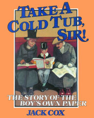 Title: Take a Cold Tub, Sir: The Story of the 'Boy's Own Paper', Author: Jack Cox