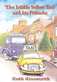 Title: Little Yellow Taxi and His Friends, Author: Ruth Ainsworth