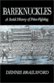 Title: Bareknuckles: A Social History of Prize Fighting / Edition 1, Author: Dennis Brailsford