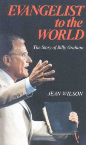 Title: Evangelist to the World: The Story of Billy Graham, Author: Jean Wilson