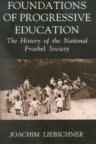 Foundations of Progressive Education: The History of the National Froebel Society