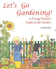Title: Let's Go Gardening: A Young Person's Guide to the Garden, Author: Ursula Kruger