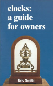 Title: Clocks: A Guide for Owners, Author: Eric Smith