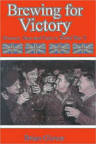 Title: Brewing for Victory: Brewers Beers and Pubs in World War II, Author: Brian Glover