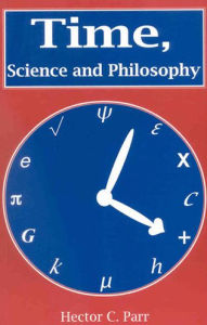 Title: Time, Science and Philosophy / Edition 1, Author: Hector C Parr