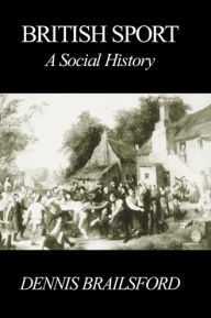 Title: British Sport: A Social History, Author: Dennis Brailsford