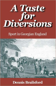 Title: A Taste for Diversions: Sport in Georgian England, Author: Dennis Brailsford